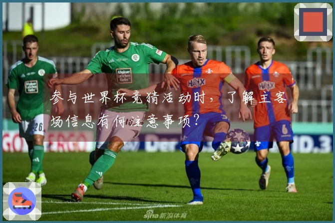 参与世界杯竞猜活动时，了解主客场信息有何注意事项？