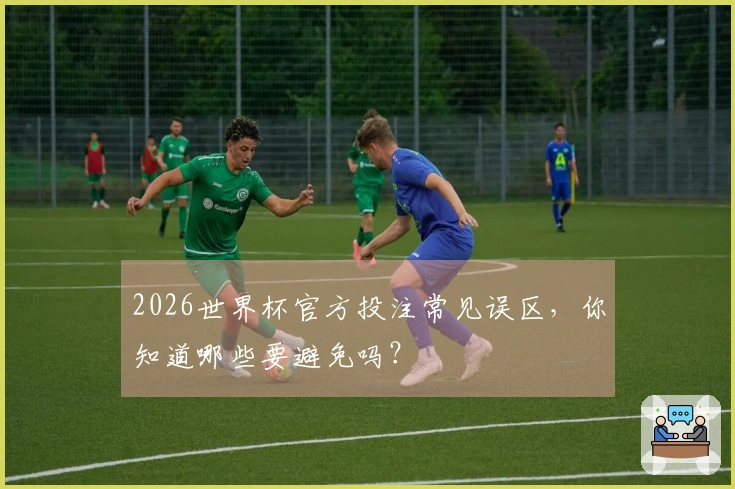 2026世界杯官方投注常见误区，你知道哪些要避免吗？